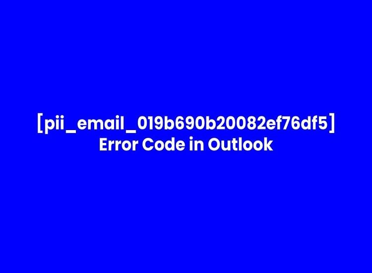 Step by Step Instructions to Fix [pii_email_019b690b20082ef76df5] Error Code in Email
